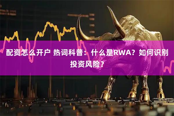配资怎么开户 热词科普：什么是RWA？如何识别投资风险？