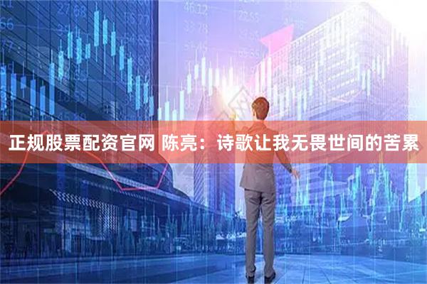 正规股票配资官网 陈亮：诗歌让我无畏世间的苦累
